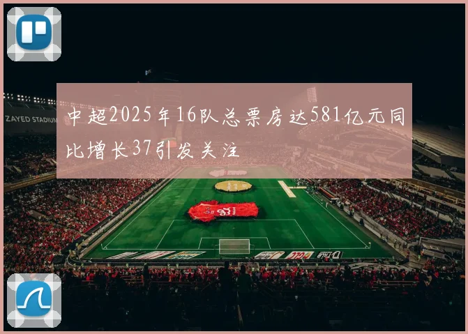 中超2025年16队总票房达581亿元同比增长37引发关注